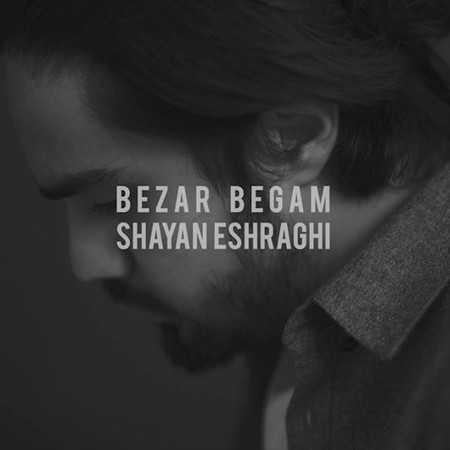 شایان اشراقی بزار بگم Shayan Eshraghi Bezar Begam