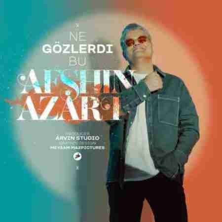 افشین آذری نه گوزلردی بو Afshin Azari Ne Gozlerdi Bu